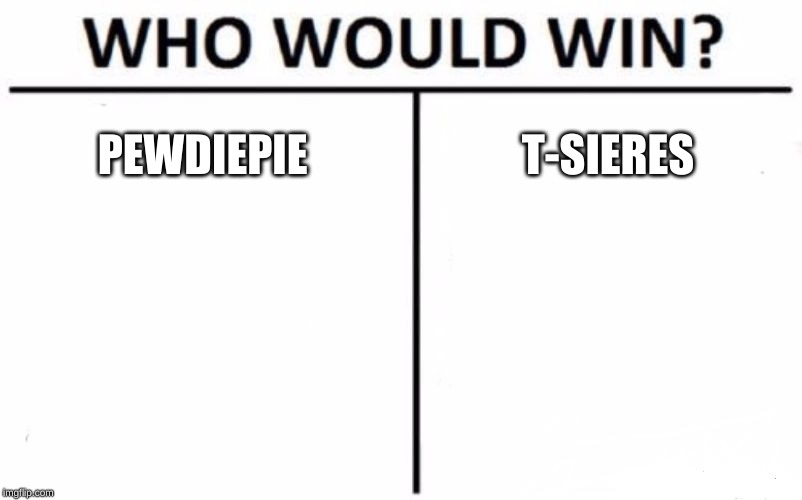 Who Would Win? | PEWDIEPIE; T-SIERES | image tagged in memes,who would win | made w/ Imgflip meme maker