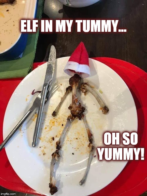 You've heard of Elf on a Shelf...I took it down and baked it! | ELF IN MY TUMMY... OH SO YUMMY! | image tagged in elf on a shelf | made w/ Imgflip meme maker