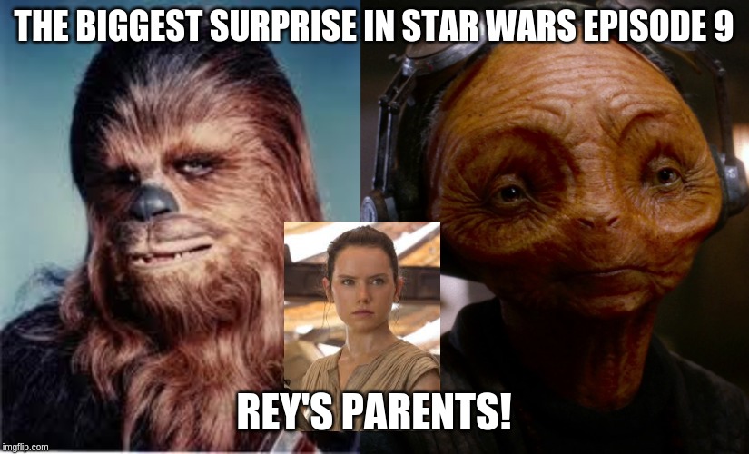 THE BIGGEST SURPRISE IN STAR WARS EPISODE 9; REY'S PARENTS! | image tagged in chewbacca | made w/ Imgflip meme maker