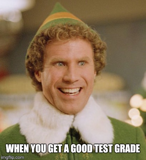Buddy The Elf | WHEN YOU GET A GOOD TEST GRADE | image tagged in memes,buddy the elf | made w/ Imgflip meme maker