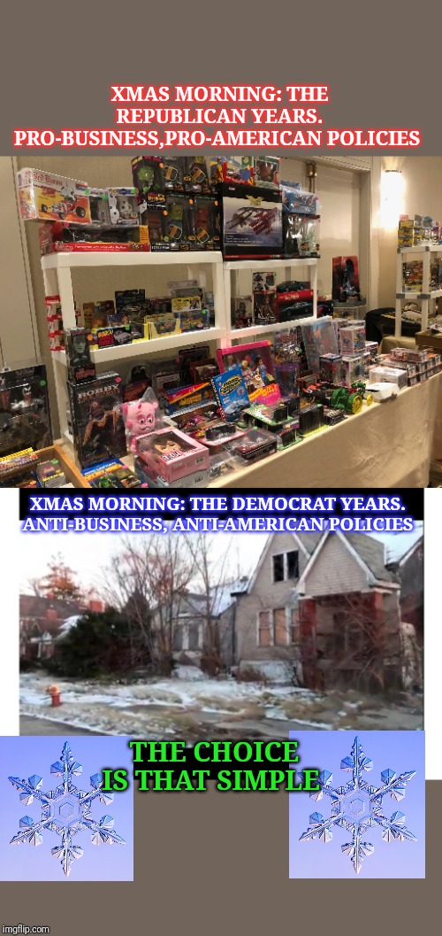 Economics 101: The Christmas Edition | XMAS MORNING: THE REPUBLICAN YEARS. PRO-BUSINESS,PRO-AMERICAN POLICIES; XMAS MORNING: THE DEMOCRAT YEARS. ANTI-BUSINESS, ANTI-AMERICAN POLICIES; THE CHOICE IS THAT SIMPLE | image tagged in democratic socialism | made w/ Imgflip meme maker