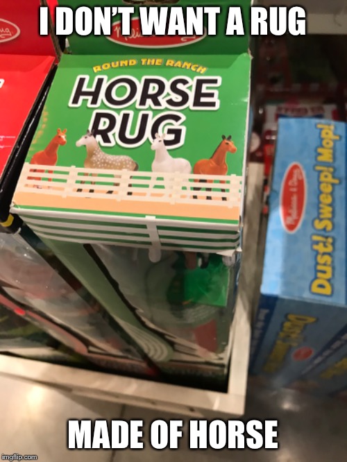 I DON’T WANT A RUG; MADE OF HORSE | image tagged in horses | made w/ Imgflip meme maker