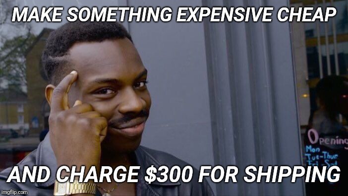 Roll Safe Think About It Meme | MAKE SOMETHING EXPENSIVE CHEAP; AND CHARGE $300 FOR SHIPPING | image tagged in memes,roll safe think about it | made w/ Imgflip meme maker