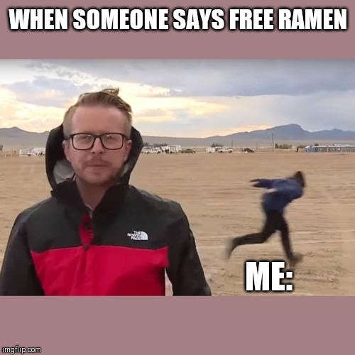 Area 51 Naruto Runner | WHEN SOMEONE SAYS FREE RAMEN; ME: | image tagged in area 51 naruto runner | made w/ Imgflip meme maker