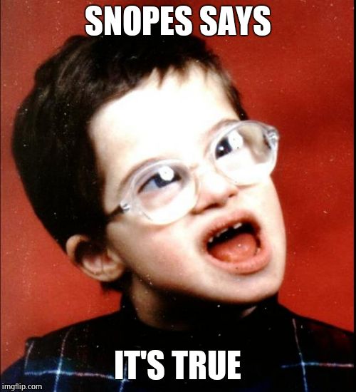 retard | SNOPES SAYS IT'S TRUE | image tagged in retard | made w/ Imgflip meme maker