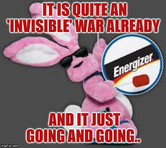 LOUD_VOICE | IT IS QUITE AN 'INVISIBLE' WAR ALREADY AND IT JUST GOING AND GOING.. | image tagged in loud_voice | made w/ Imgflip meme maker