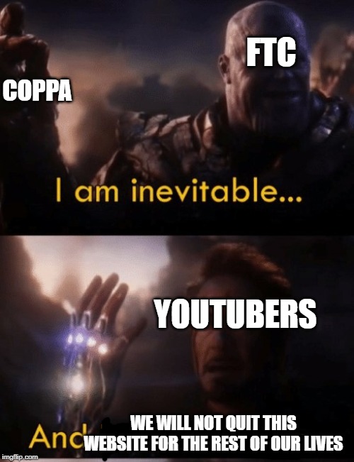 YouTube is saved | FTC; COPPA; YOUTUBERS; WE WILL NOT QUIT THIS WEBSITE FOR THE REST OF OUR LIVES | image tagged in i am iron man | made w/ Imgflip meme maker