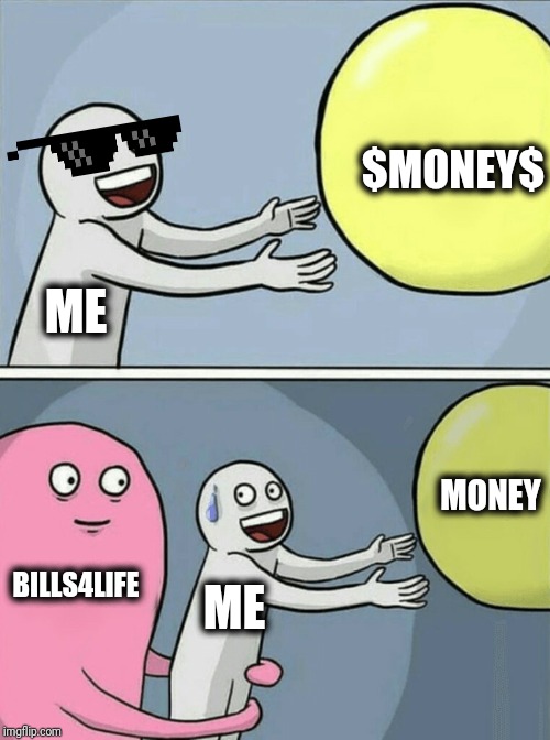 Running Away Balloon Meme | $MONEY$; ME; MONEY; BILLS4LIFE; ME | image tagged in memes,running away balloon | made w/ Imgflip meme maker