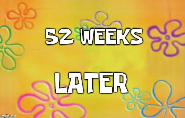 Spongebob time card background  | 52 WEEKS; LATER | image tagged in spongebob time card background | made w/ Imgflip meme maker