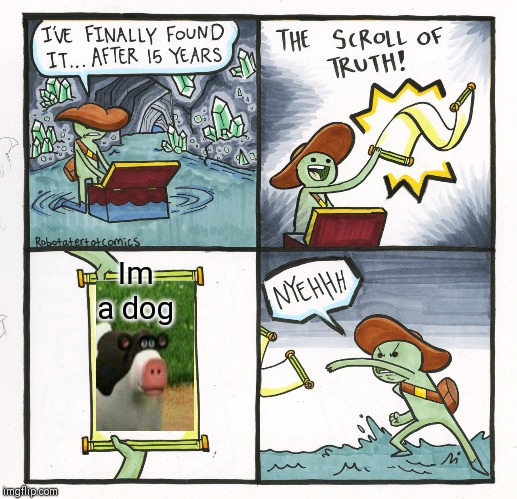 The Scroll Of Truth | Im a dog | image tagged in memes,the scroll of truth | made w/ Imgflip meme maker