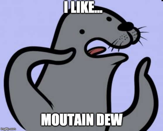 Homophobic Seal Meme | I LIKE... MOUTAIN DEW | image tagged in memes,homophobic seal | made w/ Imgflip meme maker
