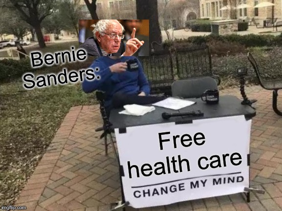 Change My Mind | Bernie Sanders:; Free health care | image tagged in memes,change my mind | made w/ Imgflip meme maker