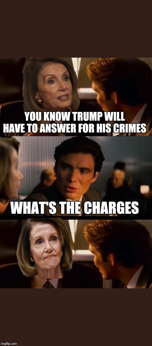 Inception | YOU KNOW TRUMP WILL HAVE TO ANSWER FOR HIS CRIMES; WHAT'S THE CHARGES | image tagged in inception | made w/ Imgflip meme maker