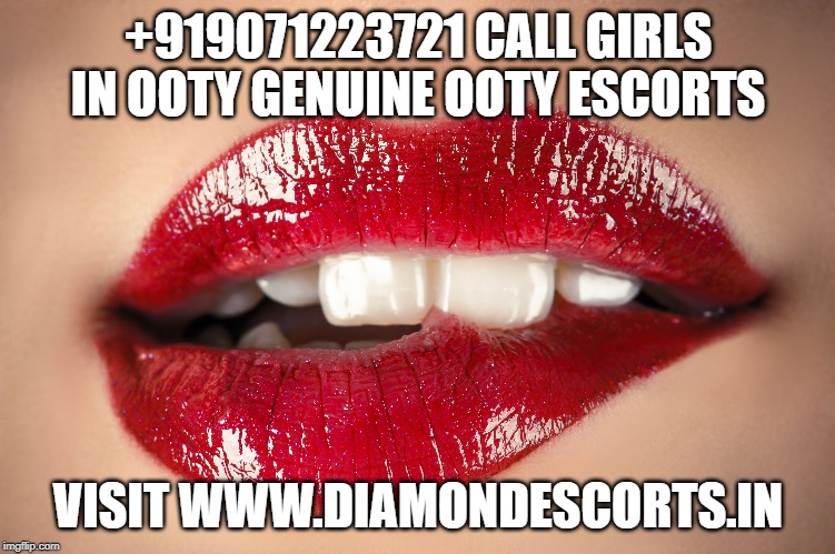 +919071223721 Call Girls in Ooty Genuine Ooty Escorts | +919071223721 CALL GIRLS IN OOTY GENUINE OOTY ESCORTS; VISIT WWW.DIAMONDESCORTS.IN | image tagged in call girls in ooty,ooty escorts,ooty escort service,ooty call girls,call girls ooty | made w/ Imgflip meme maker