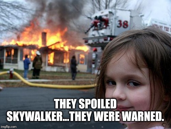 Disaster Girl | THEY SPOILED SKYWALKER...THEY WERE WARNED. | image tagged in memes,disaster girl | made w/ Imgflip meme maker