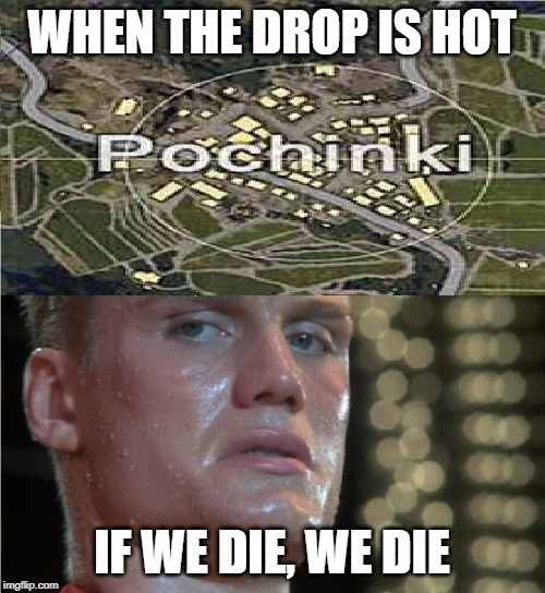 PUBG Pochinki | WHEN THE DROP IS HOT; IF WE DIE, WE DIE | image tagged in pubg pochinki | made w/ Imgflip meme maker