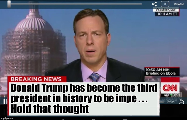 CNN Crazy News Network | Hold that thought Donald Trump has become the third president in history to be impe . . . | image tagged in cnn crazy news network | made w/ Imgflip meme maker