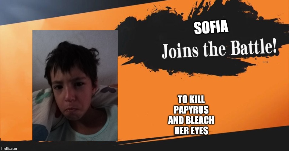 Smash Bros. | SOFIA TO KILL PAPYRUS AND BLEACH HER EYES | image tagged in smash bros | made w/ Imgflip meme maker