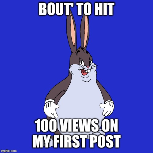 100 views on my first image soon | BOUT' TO HIT; 100 VIEWS ON MY FIRST POST | image tagged in meme,100 | made w/ Imgflip meme maker