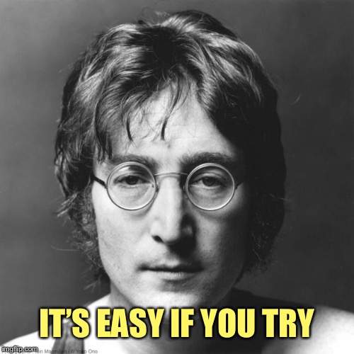 John Lennon | IT’S EASY IF YOU TRY | image tagged in john lennon | made w/ Imgflip meme maker