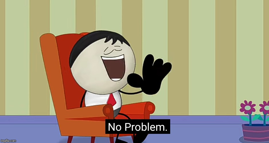 My template "No Problem"! Read in my comment! | image tagged in no problem | made w/ Imgflip meme maker