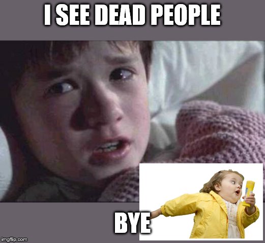 I See Dead People | I SEE DEAD PEOPLE; BYE | image tagged in memes,i see dead people | made w/ Imgflip meme maker