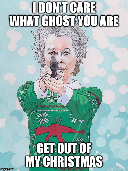 Christmas Carol Walking Dead | I DON'T CARE WHAT GHOST YOU ARE; GET OUT OF MY CHRISTMAS | image tagged in christmas carol walking dead | made w/ Imgflip meme maker