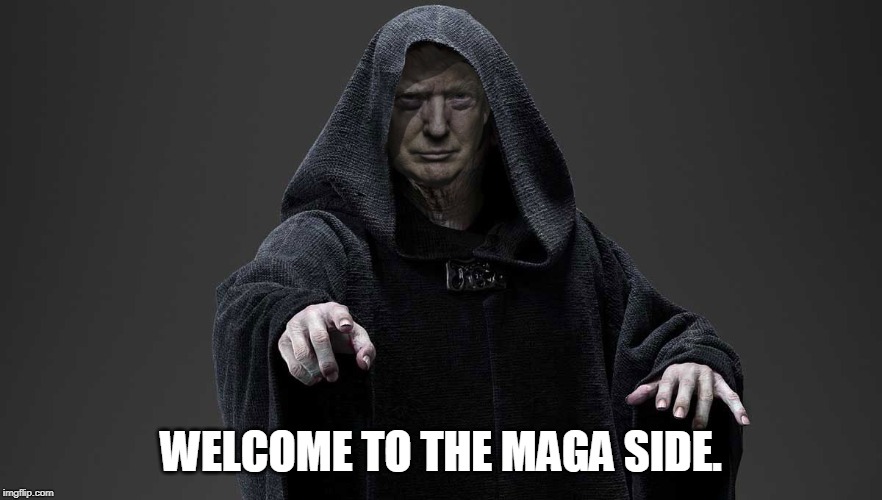 sith lord trump | WELCOME TO THE MAGA SIDE. | image tagged in sith lord trump | made w/ Imgflip meme maker