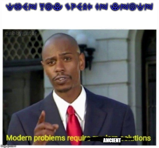 modern problems | WHEN YOU SPEAK IN UNOWN; ANCIENT | image tagged in modern problems | made w/ Imgflip meme maker