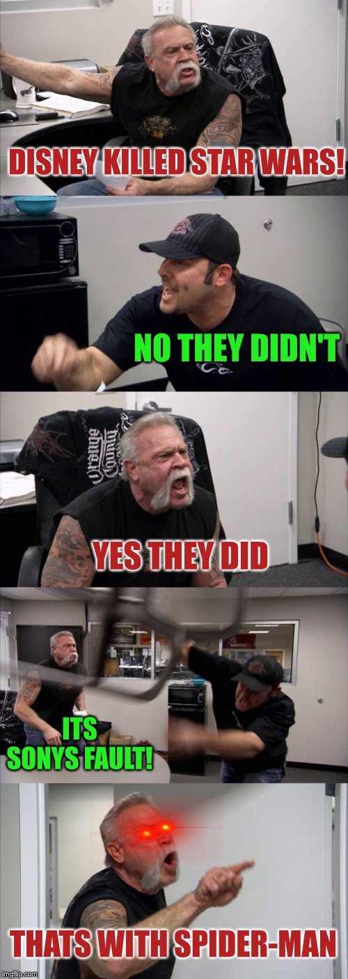 American Chopper Argument | DISNEY KILLED STAR WARS! NO THEY DIDN'T; YES THEY DID; ITS SONYS FAULT! THATS WITH SPIDER-MAN | image tagged in memes,american chopper argument | made w/ Imgflip meme maker