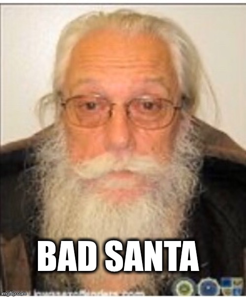 Bad Santa | BAD SANTA | image tagged in bad santa,merry christmas | made w/ Imgflip meme maker