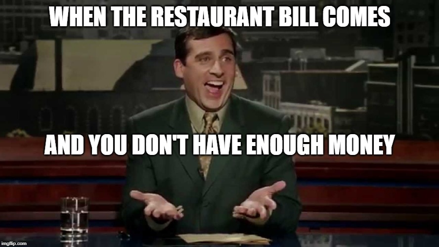 WHEN THE RESTAURANT BILL COMES; AND YOU DON'T HAVE ENOUGH MONEY | image tagged in memes,funny memes,this is awkward | made w/ Imgflip meme maker