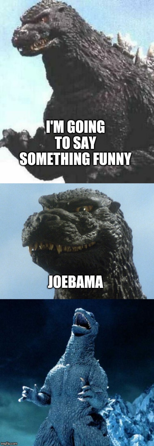 Bad Pun Godzilla | I'M GOING TO SAY SOMETHING FUNNY; JOEBAMA | image tagged in bad pun godzilla | made w/ Imgflip meme maker