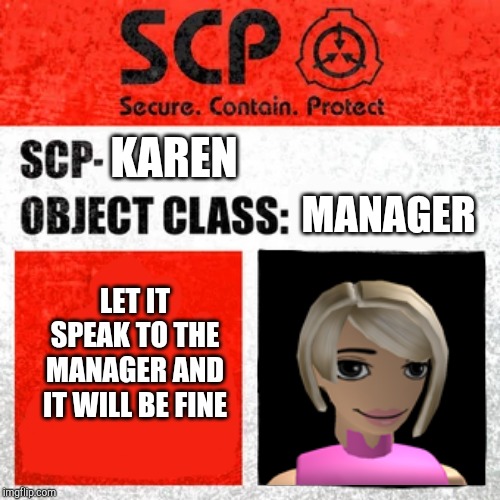 SCP Label Template: Keter | KAREN; MANAGER; LET IT SPEAK TO THE MANAGER AND IT WILL BE FINE | image tagged in scp label template keter | made w/ Imgflip meme maker