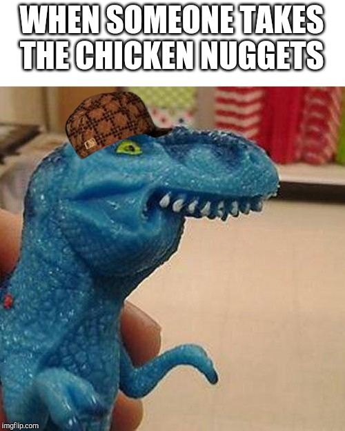 F dinosaur | WHEN SOMEONE TAKES THE CHICKEN NUGGETS | image tagged in f dinosaur | made w/ Imgflip meme maker