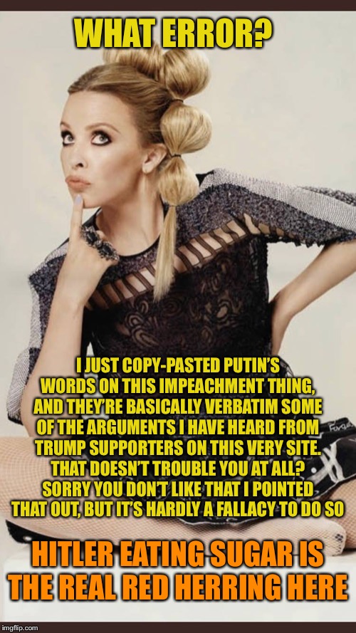 They think it’s a “logical fallacy” for me to point out Putin is saying the exact same things as them. | WHAT ERROR? I JUST COPY-PASTED PUTIN’S WORDS ON THIS IMPEACHMENT THING, AND THEY’RE BASICALLY VERBATIM SOME OF THE ARGUMENTS I HAVE HEARD FR | image tagged in kylie mock pensive,donald trump,trump impeachment,impeach trump,impeachment,putin | made w/ Imgflip meme maker