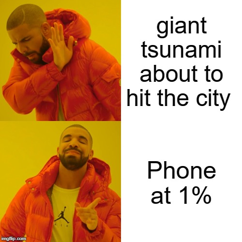 Drake Hotline Bling Meme | giant tsunami about to hit the city; Phone at 1% | image tagged in memes,drake hotline bling | made w/ Imgflip meme maker