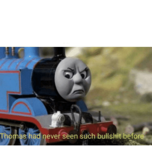 High Quality Thomas had never seen such bullshit Blank Meme Template