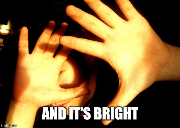 Too Bright | AND IT'S BRIGHT | image tagged in too bright | made w/ Imgflip meme maker