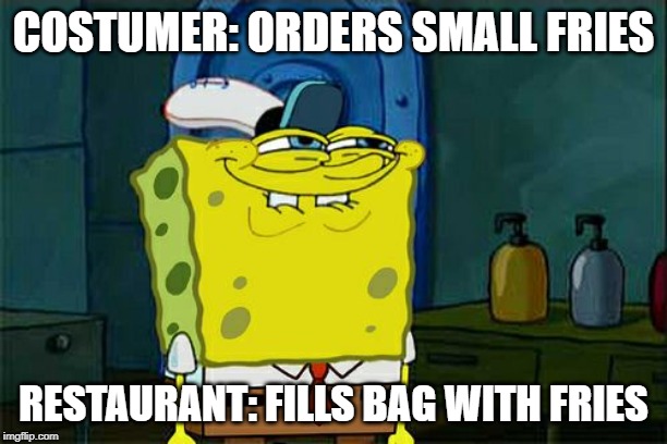 Don't You Squidward Meme | COSTUMER: ORDERS SMALL FRIES; RESTAURANT: FILLS BAG WITH FRIES | image tagged in memes,dont you squidward | made w/ Imgflip meme maker