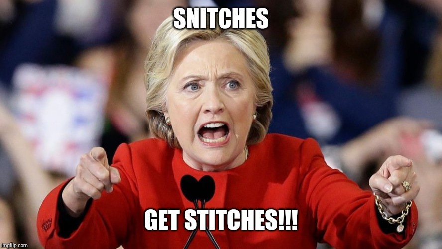 angry hilary clinton | SNITCHES; GET STITCHES!!! | image tagged in angry hilary clinton | made w/ Imgflip meme maker
