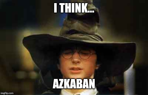 Harry Potter sorting hat | I THINK... AZKABAN | image tagged in harry potter sorting hat | made w/ Imgflip meme maker