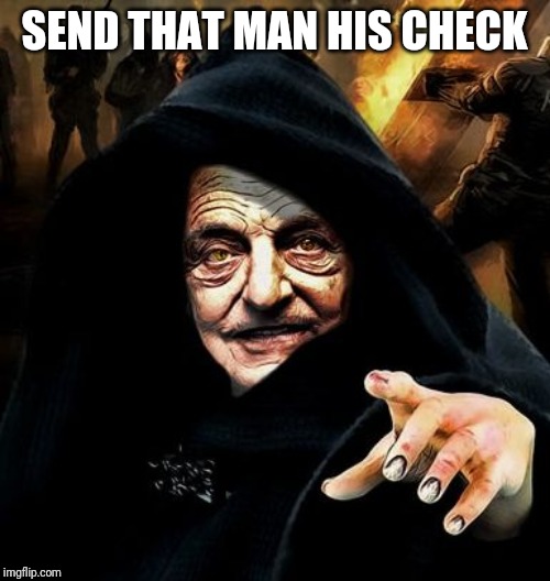 Darth Soros | SEND THAT MAN HIS CHECK | image tagged in darth soros | made w/ Imgflip meme maker