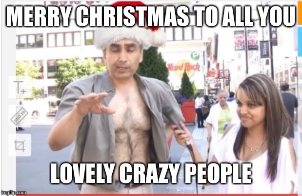Merry Christmas | MERRY CHRISTMAS TO ALL YOU; LOVELY CRAZY PEOPLE | image tagged in merry christmas | made w/ Imgflip meme maker