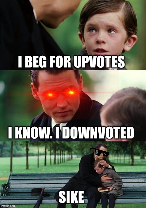 Downvotes to them | I BEG FOR UPVOTES; I KNOW. I DOWNVOTED; SIKE | image tagged in memes,finding neverland,funny,downvote,begging for upvotes,upvote begging | made w/ Imgflip meme maker