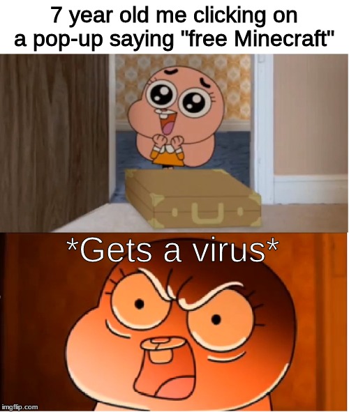 Gumball - Anais False Hope Meme | 7 year old me clicking on a pop-up saying "free Minecraft"; *Gets a virus* | image tagged in gumball - anais false hope meme | made w/ Imgflip meme maker