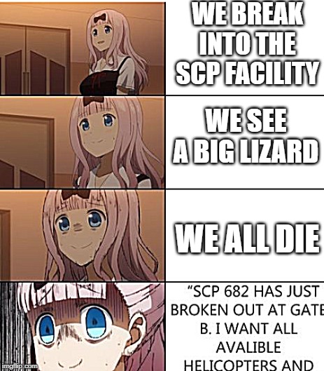 E | WE BREAK INTO THE SCP FACILITY; WE SEE A BIG LIZARD; WE ALL DIE | image tagged in e,gate b | made w/ Imgflip meme maker