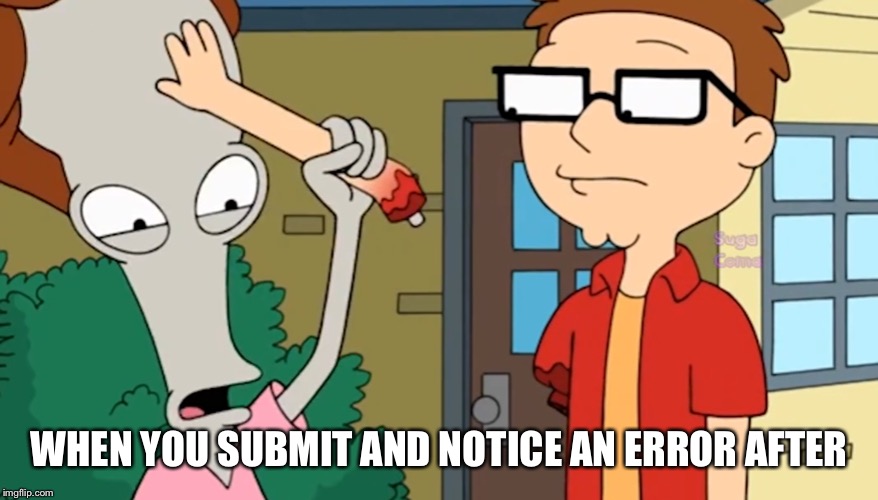 Shock | WHEN YOU SUBMIT AND NOTICE AN ERROR AFTER | image tagged in shock | made w/ Imgflip meme maker