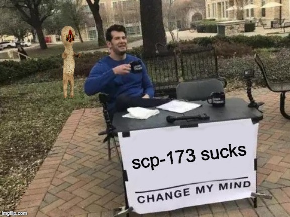 Change My Mind | scp-173 sucks | image tagged in memes,change my mind | made w/ Imgflip meme maker