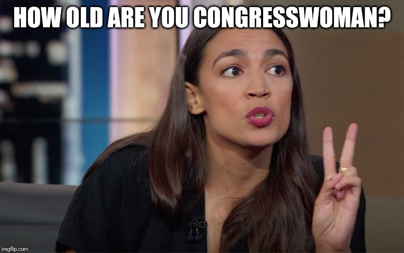 AOC IQ | HOW OLD ARE YOU CONGRESSWOMAN? | image tagged in aoc iq | made w/ Imgflip meme maker